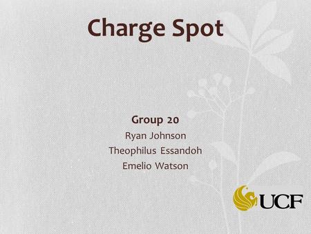 Charge Spot Group 20 Ryan Johnson Theophilus Essandoh Emelio Watson.