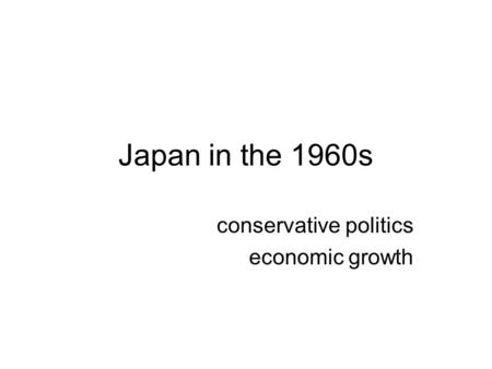Japan in the 1960s conservative politics economic growth.
