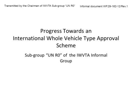 Progress Towards an International Whole Vehicle Type Approval Scheme Sub-group “UN R0” of the IWVTA Informal Group Transmitted by the Chairman of IWVTA.