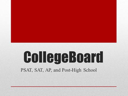 CollegeBoard PSAT, SAT, AP, and Post-High School.