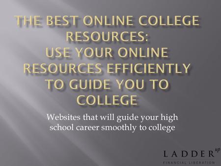 Websites that will guide your high school career smoothly to college.