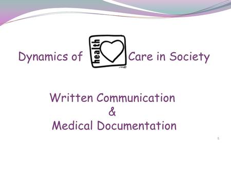 Dynamics of Care in Society Written Communication & Medical Documentation 1.