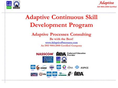 Quality Consulting Adaptive Continuous Skill Development Program Adaptive Processes Consulting Be with the Best! www.AdaptiveProcesses.com An ISO 9001:2008.
