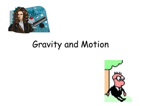 Gravity and Motion. Isaac Newton Sir Isaac Newton was one of the greatest scientists and mathematicians that ever lived. Isaac Newton was the first person.