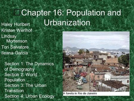 Chapter 16: Population and Urbanization Haley Hurlbert Kristen Werlhof Lindsay Mortenson Tori Salvatore Ileana Garcia Section 1: The Dynamics of Demography.