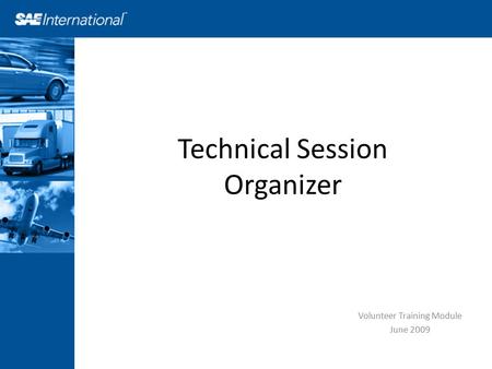 Technical Session Organizer Volunteer Training Module June 2009.