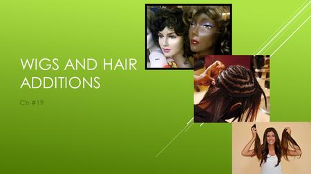 WIGS AND HAIR ADDITIONS Ch #19. LEARNING OBJECTIVES:  Explain the differences between human hair and synthetic hair  Describe the two basic categories.