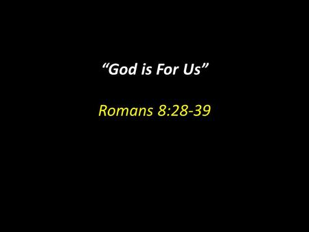 “God is For Us” Romans 8:28-39