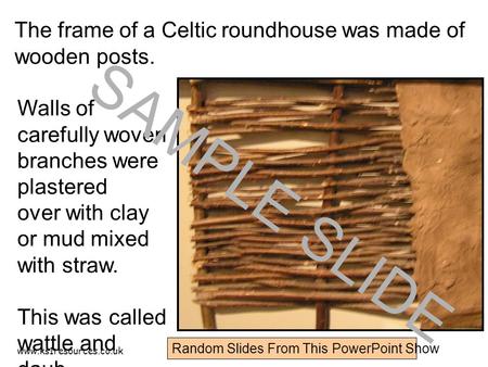 Www.ks1resources.co.uk The frame of a Celtic roundhouse was made of wooden posts. Walls of carefully woven branches were plastered over with clay or mud.