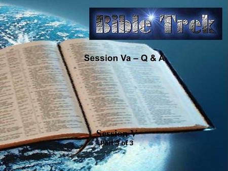 Session V Part 3 of 3 Session Va – Q & A. Questions? How we answer this first question will pretty much determine the “bias” of how we feel about the.