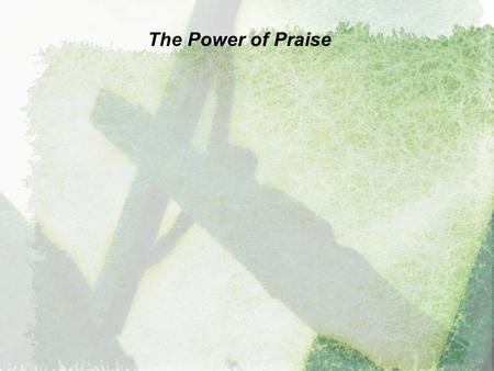 The Power of Praise. “Praise be to the God and Father of our Lord Jesus Christ.” E PHESIANS 1:3 2 C ORINTHIANS 1:3 1 P ETER 1:3.