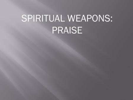 SPIRITUAL WEAPONS: PRAISE.