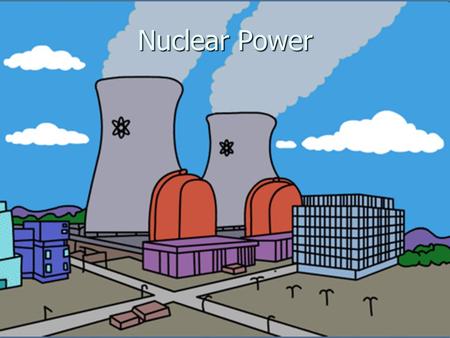 Nuclear Power.