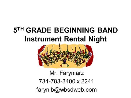 5 TH GRADE BEGINNING BAND Instrument Rental Night Mr. Faryniarz 734-783-3400 x 2241