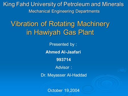 Vibration of Rotating Machinery in Hawiyah Gas Plant King Fahd University of Petroleum and Minerals Mechanical Engineering Departments Presented by : Ahmed.