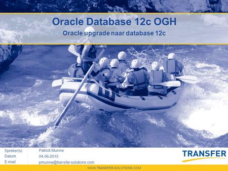Spreker(s): Datum:   Oracle Database 12c OGH Oracle upgrade naar database 12c Patrick Munne 04-06-2015