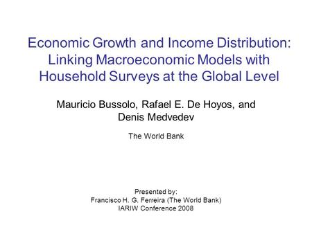 Economic Growth and Income Distribution: Linking Macroeconomic Models with Household Surveys at the Global Level Mauricio Bussolo, Rafael E. De Hoyos,