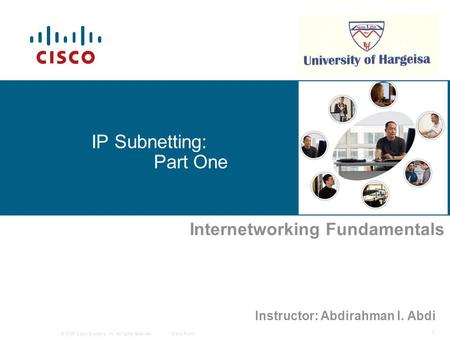 © 2006 Cisco Systems, Inc. All rights reserved.Cisco Public 1 IP Subnetting: Part One Internetworking Fundamentals Instructor: Abdirahman I. Abdi.
