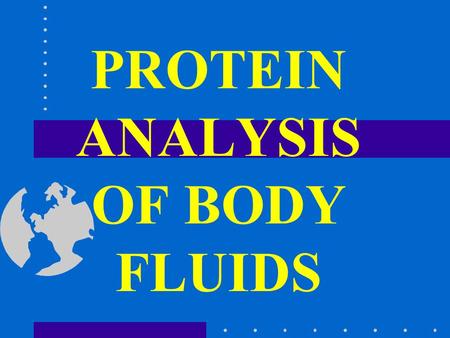 PROTEIN ANALYSIS OF BODY FLUIDS. Protein Contant 50 - 55 % Carbon 6 - 8 % Hydrogen 20 - 23 % Oxygen 15 - 18 % Nitrogen.