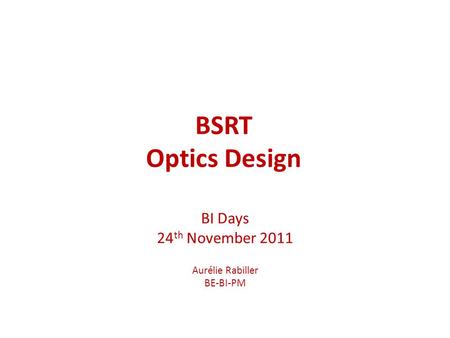 BSRT Optics Design BI Days 24 th November 2011 Aurélie Rabiller BE-BI-PM.