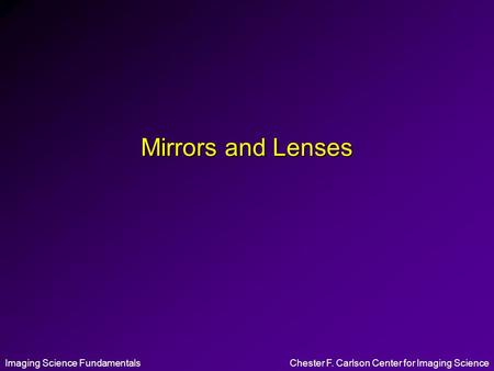 Imaging Science FundamentalsChester F. Carlson Center for Imaging Science Mirrors and Lenses.