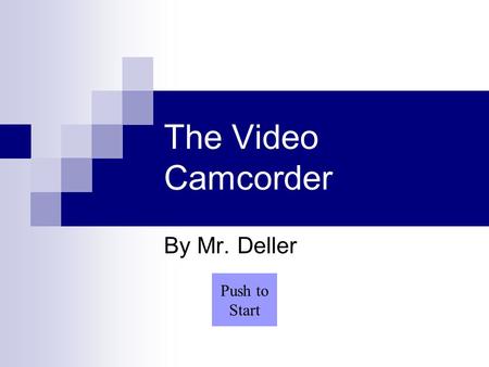 The Video Camcorder By Mr. Deller Push to Start. Menu Advantages of Camcorder Disadvantages of Camcorder Basic Components Converting Light to Signals.