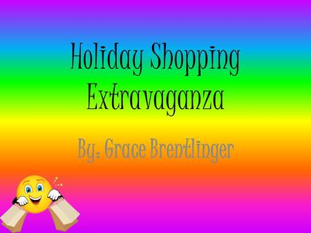 Holiday Shopping Extravaganza By: Grace Brentlinger.