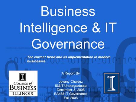 Business Intelligence & IT Governance A Report By Jovany Chaidez IS&IT Undergraduate December 3, 2008 BA458 IT Governance Fall 2008 The current trend and.