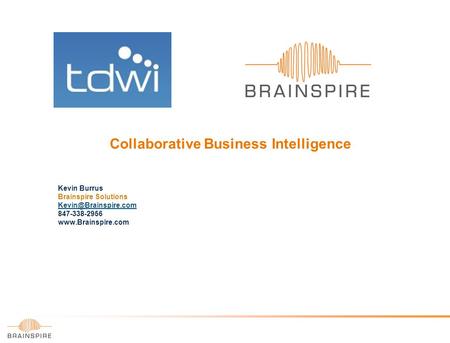 Collaborative Business Intelligence Kevin Burrus Brainspire Solutions 847-338-2956