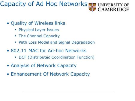 Capacity of Ad Hoc Networks Quality of Wireless links Physical Layer Issues The Channel Capacity Path Loss Model and Signal Degradation 802.11 MAC for.