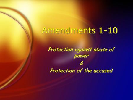 Amendments 1-10 Protection against abuse of power & Protection of the accused Protection against abuse of power & Protection of the accused.