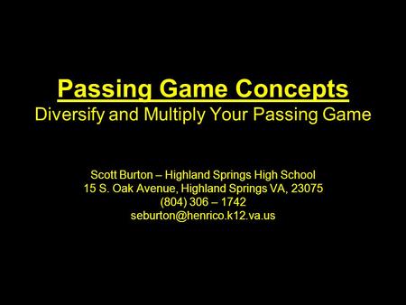 Passing Game Concepts Diversify and Multiply Your Passing Game Scott Burton – Highland Springs High School 15 S. Oak Avenue, Highland Springs VA, 23075.