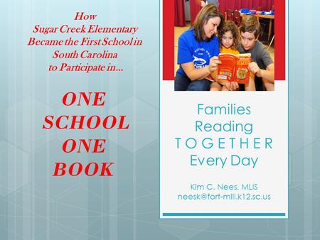 How Sugar Creek Elementary Became the First School in South Carolina to Participate in… ONE SCHOOL ONE BOOK Families Reading T O G E T H E R Every Day.