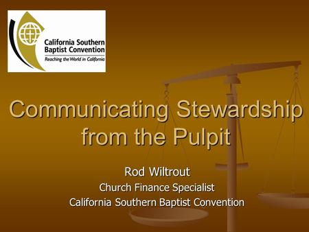 Communicating Stewardship from the Pulpit Rod Wiltrout Church Finance Specialist California Southern Baptist Convention.