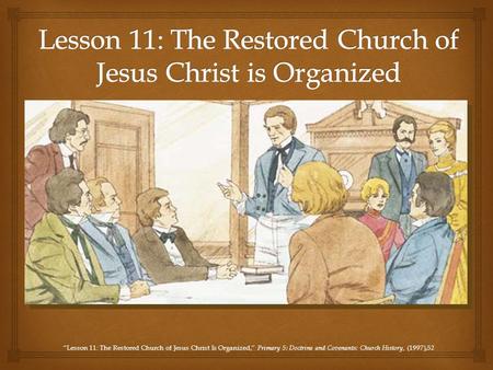 “Lesson 11: The Restored Church of Jesus Christ Is Organized,” Primary 5: Doctrine and Covenants: Church History, (1997),52.