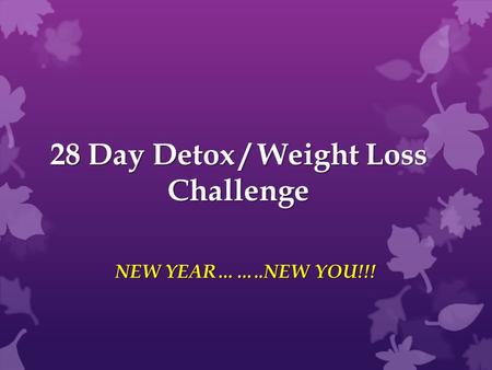 28 Day Detox / Weight Loss Challenge NEW YEAR……..NEW YOU!!!