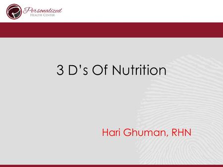 3 D’s Of Nutrition Hari Ghuman, RHN. Goal: Improve Recovery Improve Performance Increase Muscle Mass Decrease Body Fat Decrease Inflammation Improve Longevity.