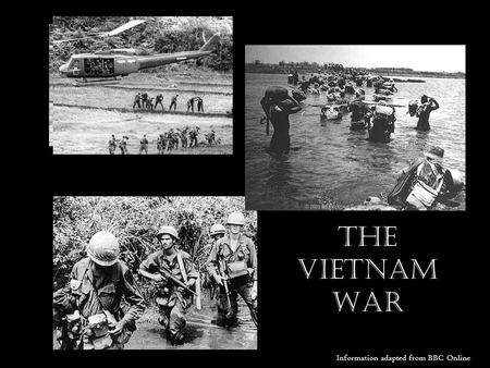 The Vietnam War Information adapted from BBC Online.