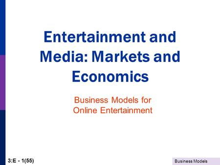 Business Models 3:E - 1(55) Entertainment and Media: Markets and Economics Business Models for Online Entertainment.