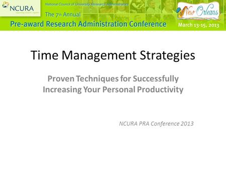 Time Management Strategies Proven Techniques for Successfully Increasing Your Personal Productivity NCURA PRA Conference 2013.