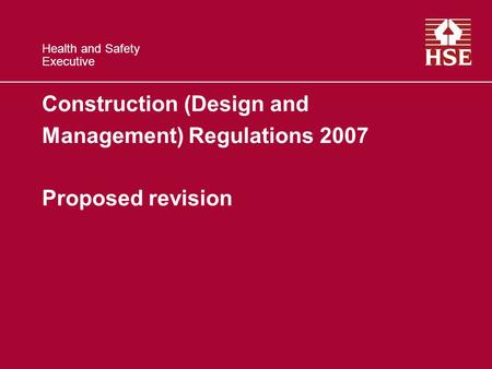 Health and Safety Executive Construction (Design and Management) Regulations 2007 Proposed revision.