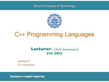 C ++ Programming Languages Omid Jafarinezhad Lecturer: Omid Jafarinezhad Fall 2013 Lecture 2 C ++ -overview Department of Computer Engineering 1.
