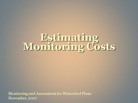 Monitoring and Assessment for Watershed Plans November, 2007 Estimating Monitoring Costs.