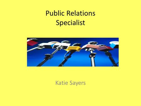 Public Relations Specialist Katie Sayers. Nature of Work Develop and maintain programs that are present a favorable public image for an individual or.
