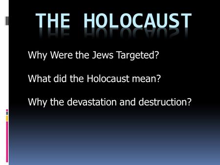 The Holocaust Why Were the Jews Targeted? What did the Holocaust mean?