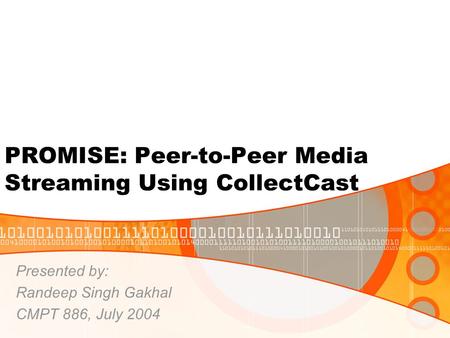 PROMISE: Peer-to-Peer Media Streaming Using CollectCast Presented by: Randeep Singh Gakhal CMPT 886, July 2004.