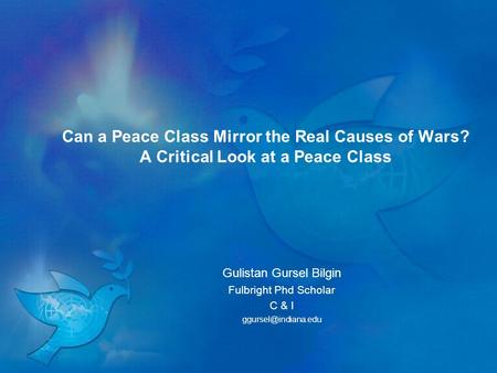 Can a Peace Class Mirror the Real Causes of Wars? A Critical Look at a Peace Class Gulistan Gursel Bilgin Fulbright Phd Scholar C & I