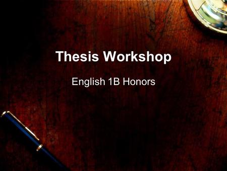 Thesis Workshop English 1B Honors. Thesis Statement Topic: –Title and Author –Maybe add a Theme or Topic from the piece –Ex. The portrayal of women in.