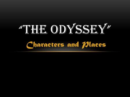 Characters and Places “ THE ODYSSEY ”. MORTAL CHARACTERS Odysseus – protagonist; king of Ithaca; military leader in the Trojan War Penelope – wife of.