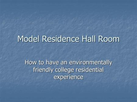 Model Residence Hall Room How to have an environmentally friendly college residential experience.